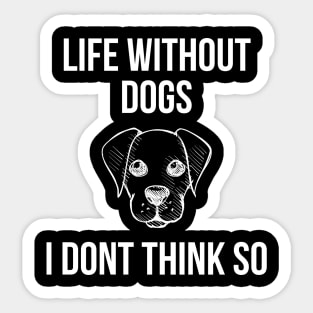 Life Without Dogs I Dont Think So Sticker